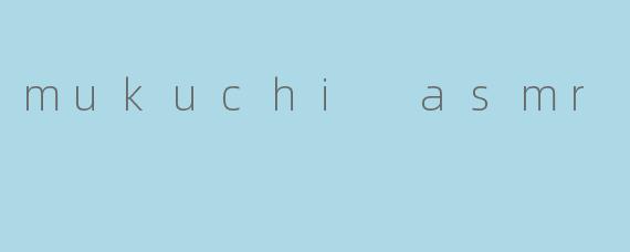 mukuchi asmr